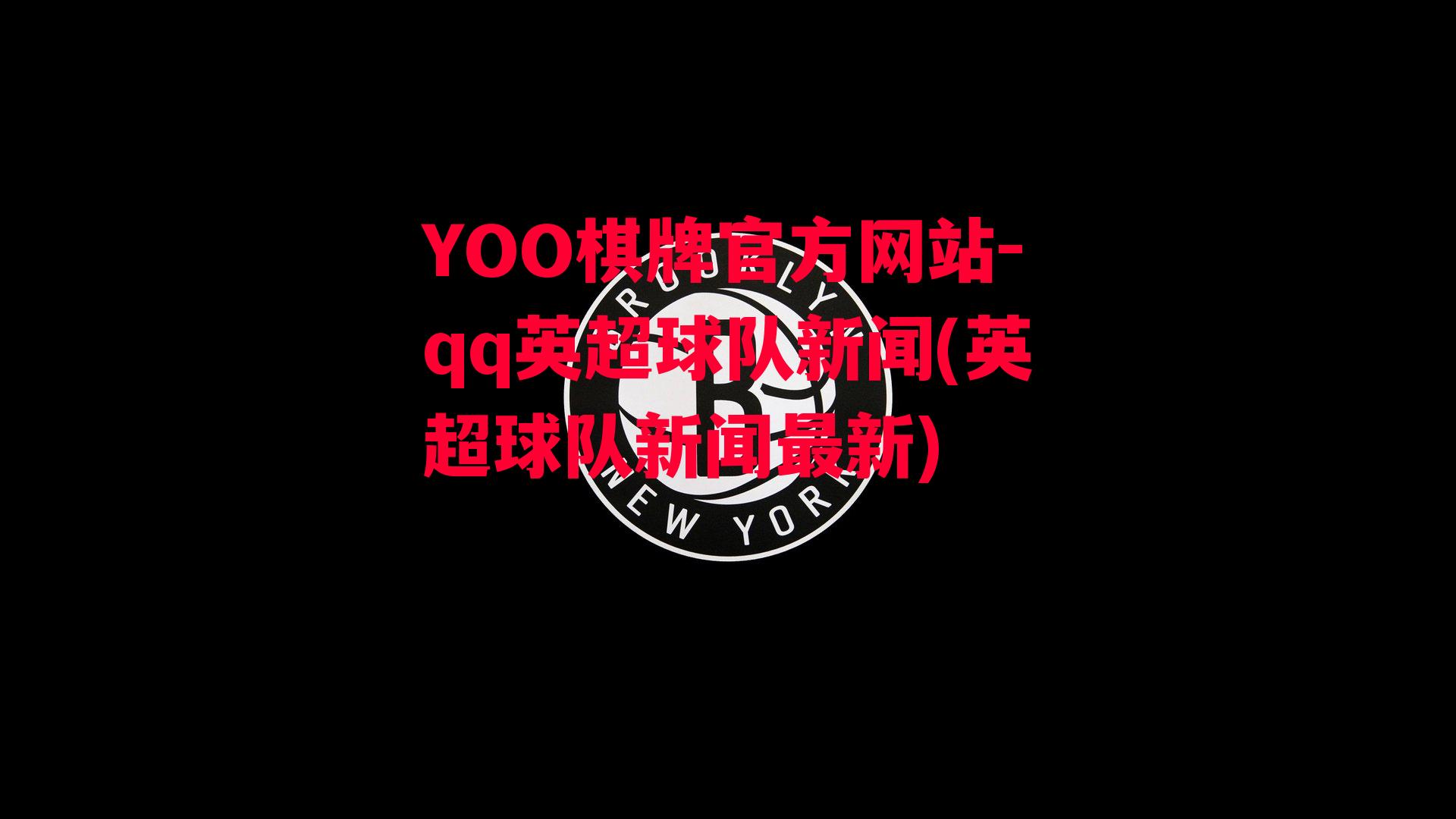 YOO棋牌官方网站-qq英超球队新闻(英超球队新闻最新)